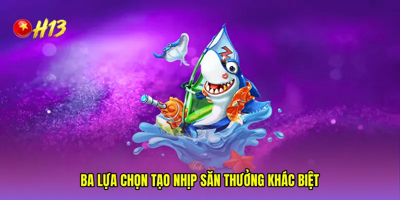 Ba lựa chọn tạo nhịp săn thưởng khác biệt