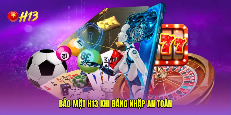 Bảo mật H13 khi đăng nhập an toàn