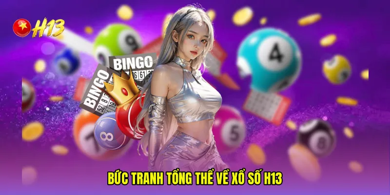Bức tranh tổng thể về Xổ số H13