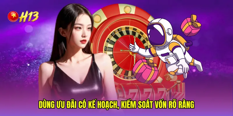 Dùng ưu đãi có kế hoạch, kiểm soát vốn rõ ràng