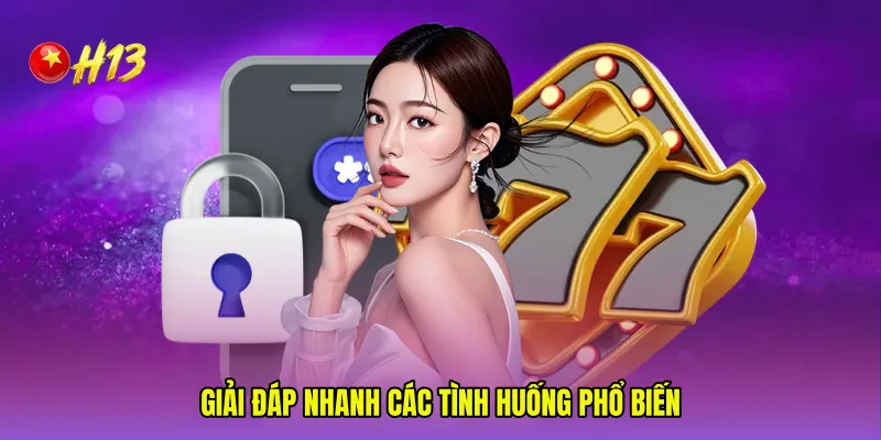 Giải đáp nhanh các tình huống phổ biến