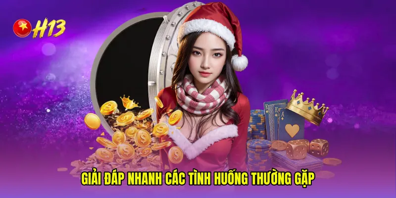 Giải đáp nhanh các tình huống thường gặp