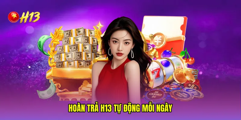 Hoàn trả H13 tự động mỗi ngày 