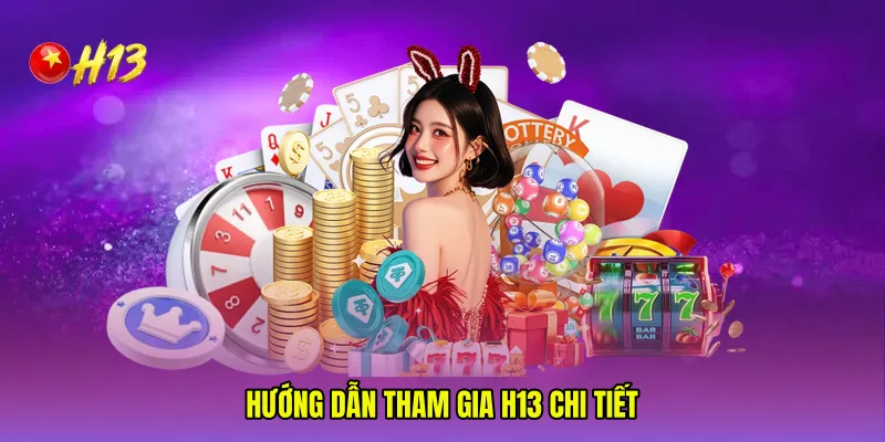Hướng dẫn tham gia H13 chi tiết 