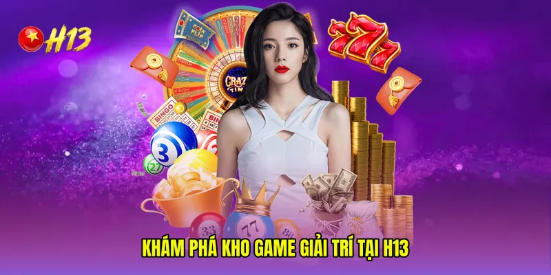Khám phá kho game giải trí tại H13 