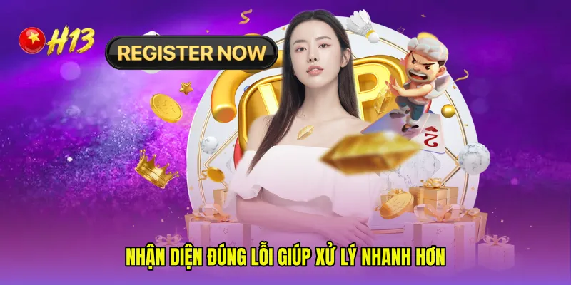 Nhận diện đúng lỗi giúp xử lý nhanh hơn