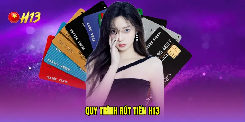 Quy trình rút tiền H13 